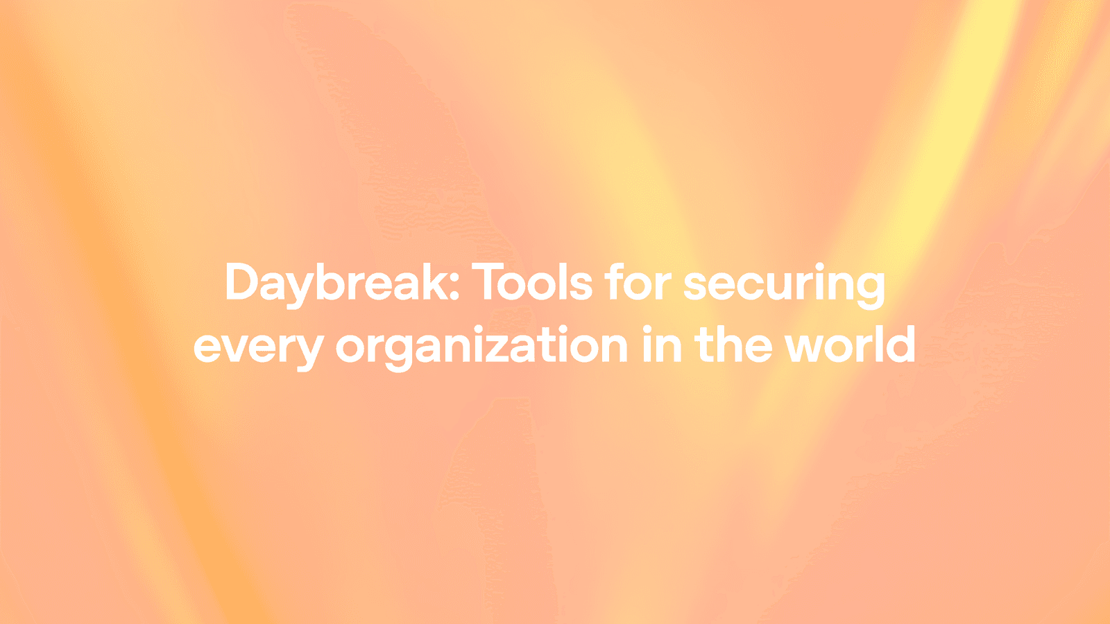 Daybreak：为全球每一家组织提供安全保障的工具
