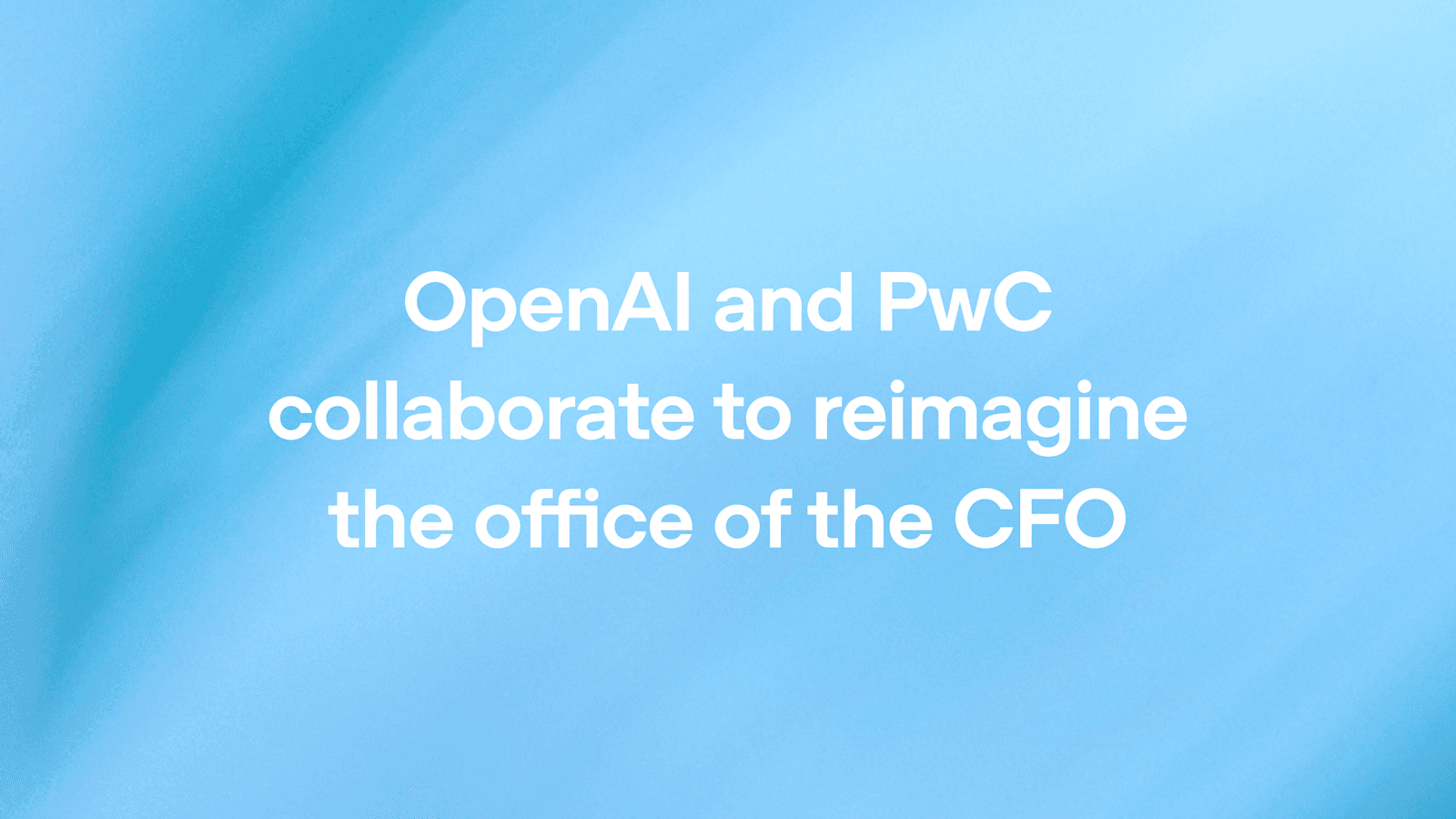 OpenAI 与普华永道联手重塑CFO办公室：AI代理如何引领财务决策新时代