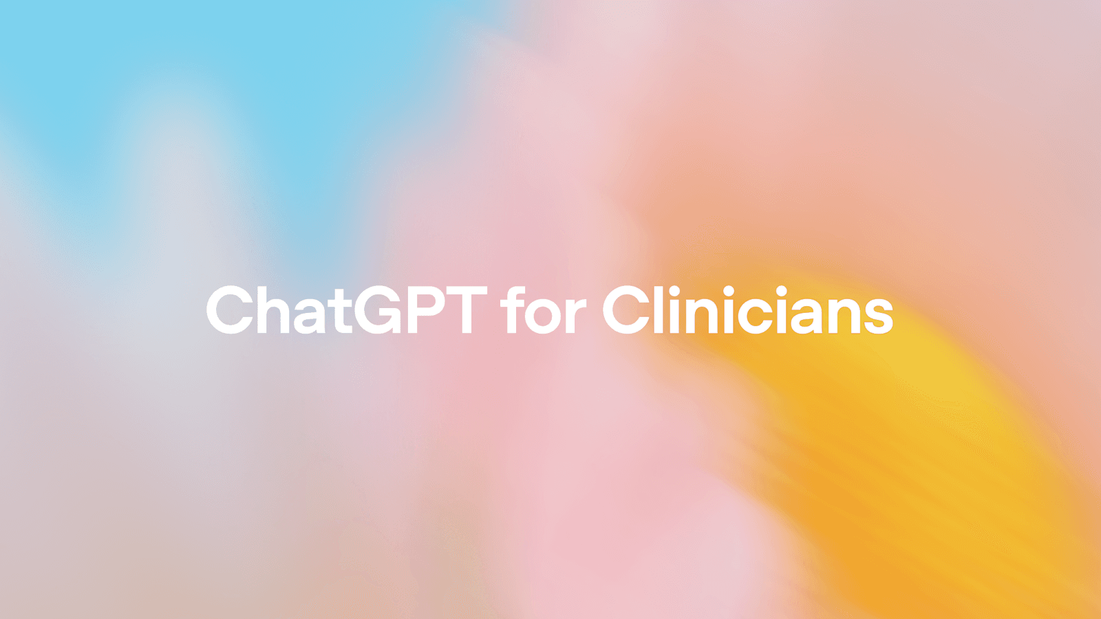 OpenAI 推出 ChatGPT for Clinicians：免费赋能临床医生，革新医疗工作流