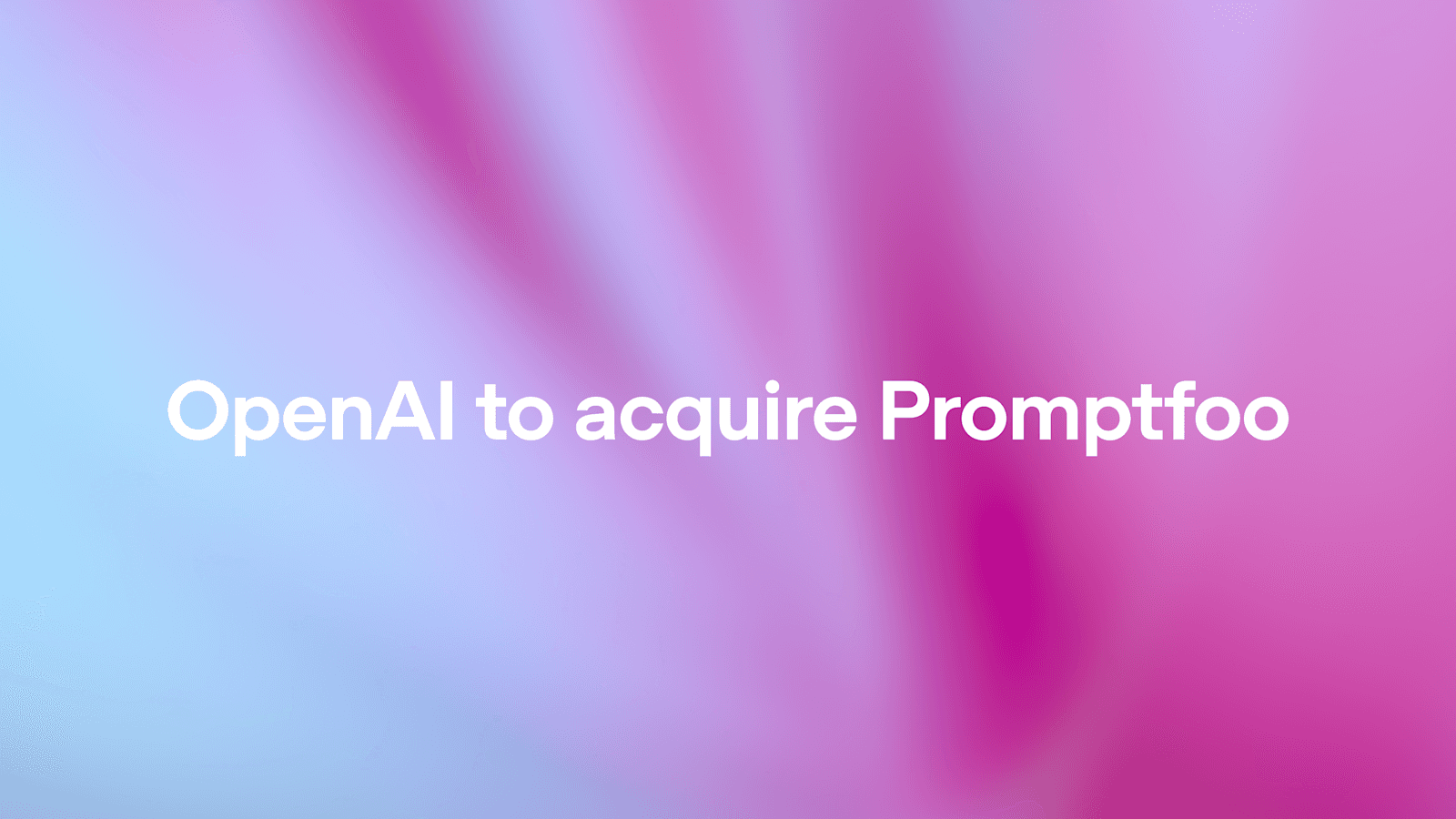 OpenAI 收购 Promptfoo：加速企业级 AI 代理安全与评估能力