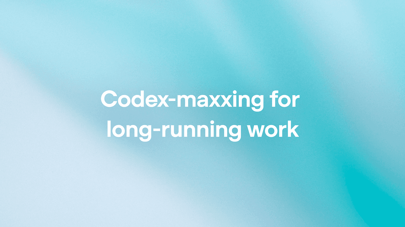 Codex-maxxing 策略:让 AI 在长期工作中持续发挥价值