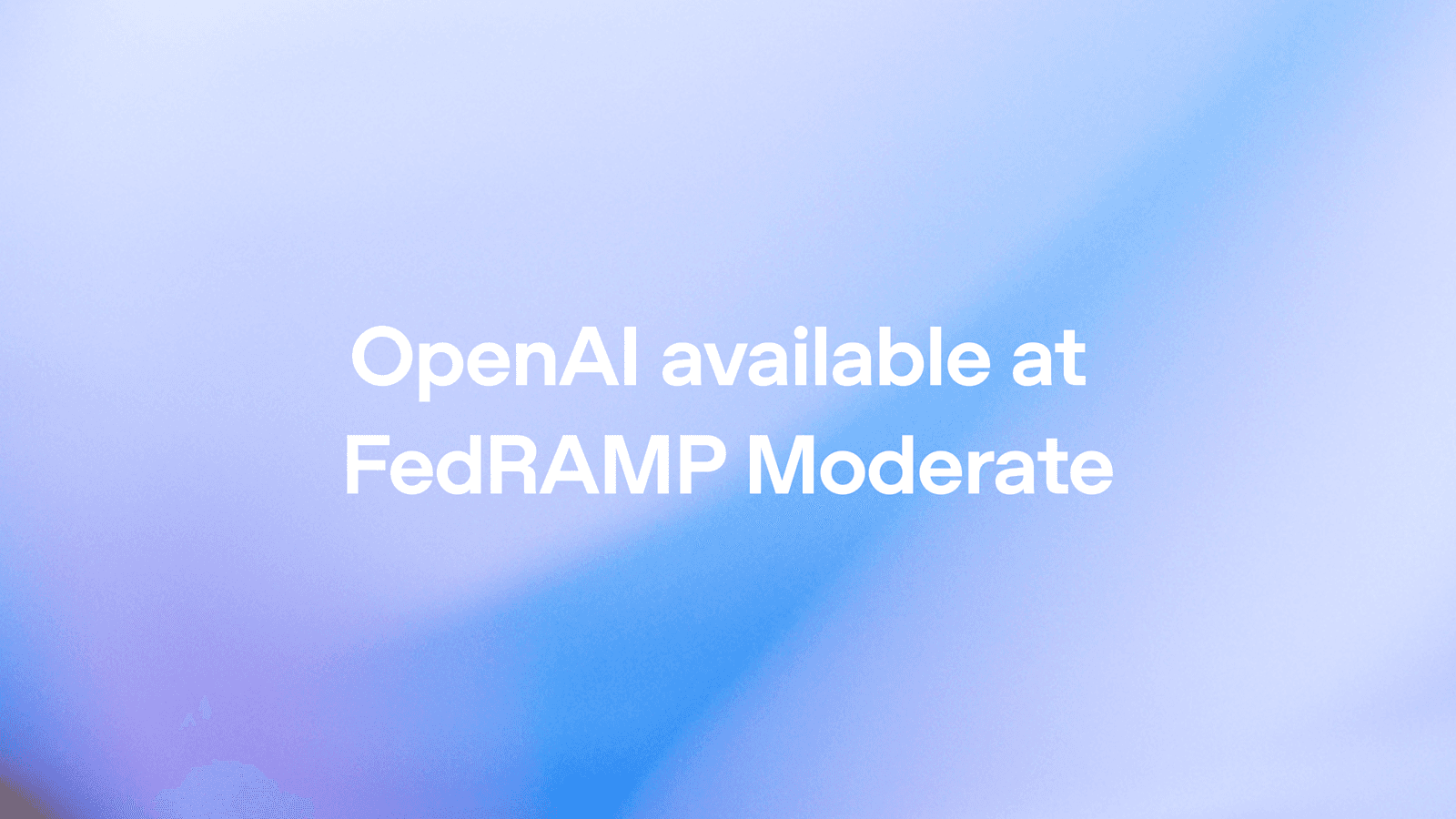 OpenAI 获得 FedRAMP Moderate 授权,为美国政府提供安全 AI 服务