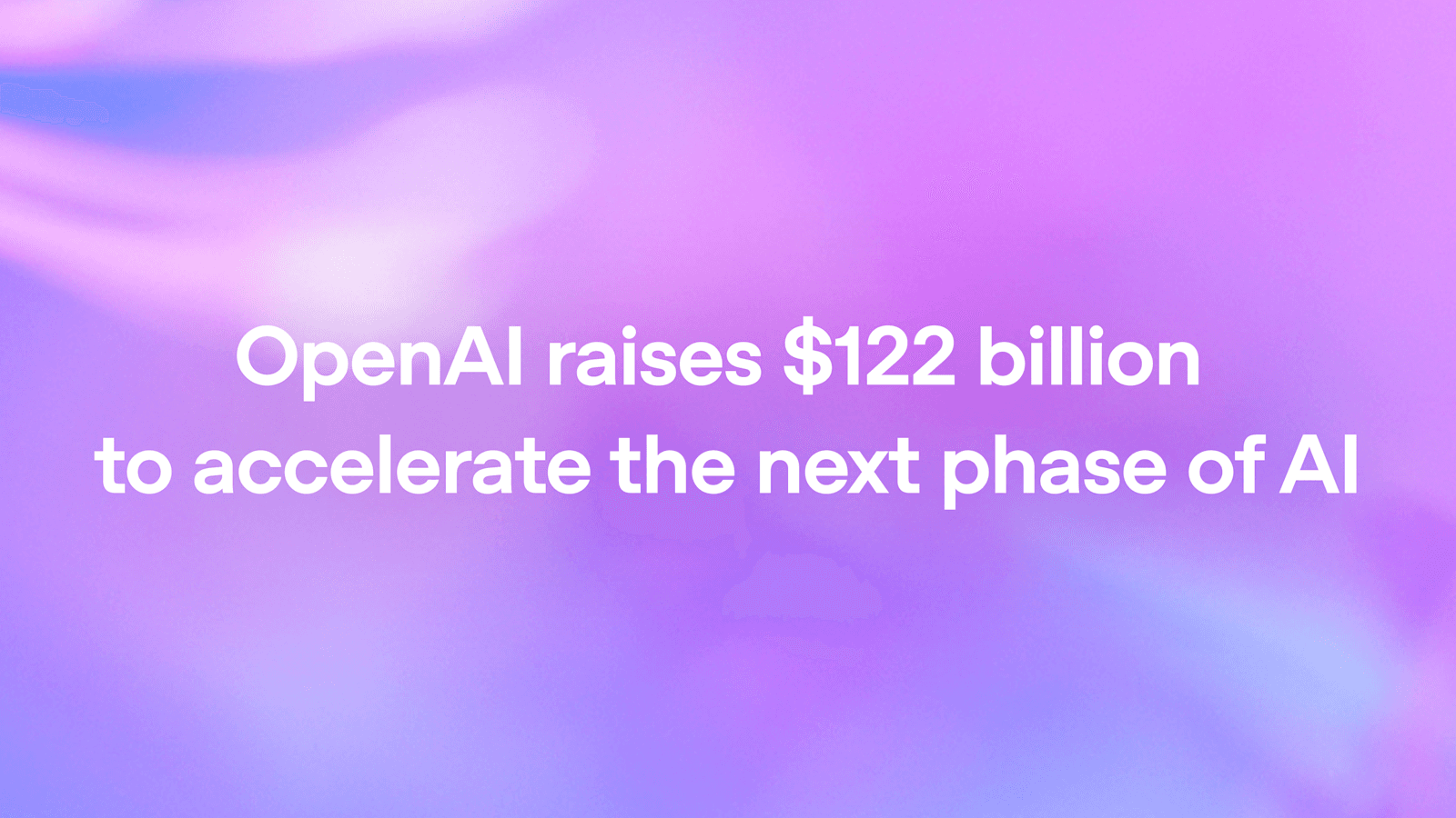 OpenAI 完成 1220 亿美元融资:加速 AI 下一阶段,估值达 8520 亿