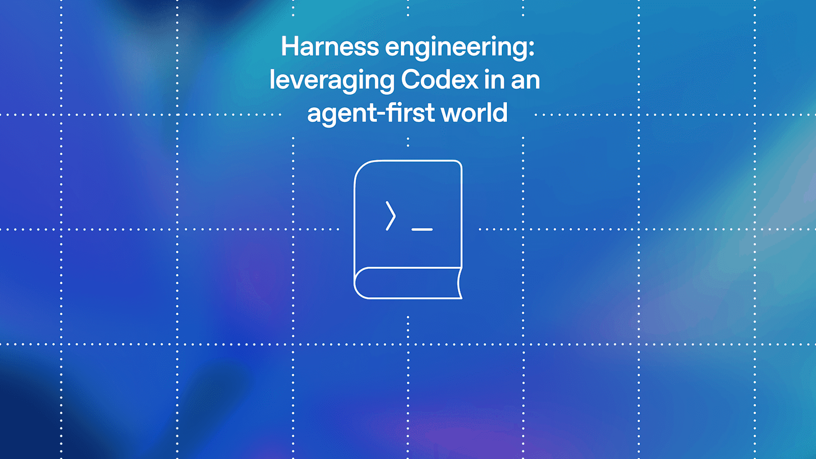 驾驭工程:在智能体优先的世界中利用 Codex