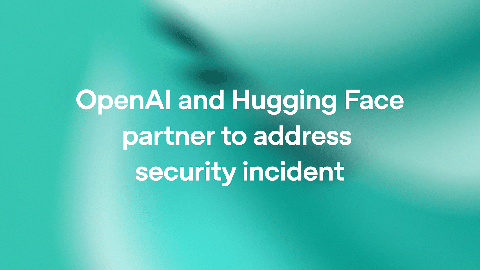 OpenAI与Hugging Face联合应对模型评估中的安全事件